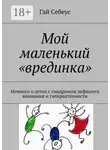 Гай Себеус - Мой маленький «врединка». Немного о детях с синдромом дефицита внимания и гиперактивности