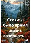 Евгений Адучиев - Стихи: а было время жизнь созерцать…
