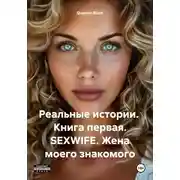 Постер книги Реальные истории. Книга первая. SEXWIFE. Жена моего знакомого