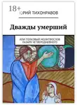Юрий Тихонравов - Дважды умерший. или Толковый молитвослов Лазаря Четверодневного