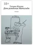 Татьяна Жукова - День рождения Матильды. сценарий