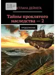 Светлана Дейнега - Тайны проклятого наследства – 2. Продолжение