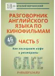 Анатолий Верчинский - Разговорник английского языка по кинофильмам. Часть 5. Как посещают кафе и рестораны
