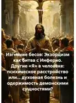 Алексей Чеверда - Изгнание бесов: Экзорцизм как битва с Инферно. Другие «Я» в человеке: психическое расстройство или… духовная болезнь и одержимость демонскими сущностями?