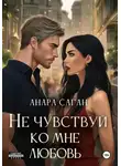 Анара Саган - Не чувствуй ко мне любовь