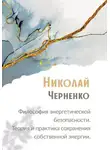 Николай Черненко - Философия энергетической безопасности. Теория и практика сохранения собственной энергии.