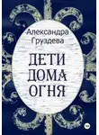Александра Груздева - Дети Дома Огня