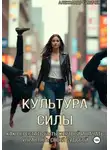 Александр Сивичев - Культура силы: как перестать быть жертвой и начать управлять своей судьбой