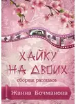 Жанна Бочманова - Хайку на двоих. Сборник рассказов