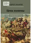 Андрей Захаров - Цена измены. Исторический рассказ
