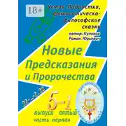 Постер книги Новые Предсказания и Пророчества. Серия: Устав Подростка, фантастическо-философские сказки. Выпуск пятый, часть первая