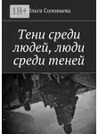 Ольга Соловьева - Тени среди людей, люди среди теней