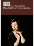 Ольга Дунаевская - Я родилась не в это время…