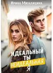 Ирина Михалицина - Идеальный ты, неидеальная я