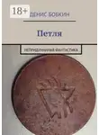 Денис Бобкин - Петля. Непридуманная фантастика