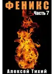 Алексей Тихий - Феникс. Часть 7