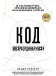 Вишен Лакьяни - Код экстраординарности. 10 нестандартных способов добиться впечатляющих успехов