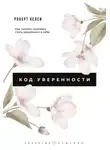 Роберт Келси - Код уверенности. Почему умные люди бывают не уверены в себе и как это исправить