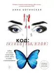 Анна Богинская - Код: вознаграждение. Выбор из страха всегда ведет к боли, выбор из любви – к вознаграждению