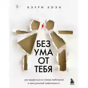 Постер книги Без ума от тебя. Как вырваться из плена любовной и сексуальной зависимости