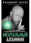 Владимир Древс - Ментальный алхимик. Как получить доступ к подсознанию и обрести уверенность