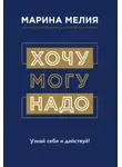Марина Мелия - Хочу – Mогу – Надо. Узнай себя и действуй!