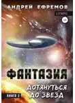 Андрей Ефремов - Фантазия. Книга 2. Дотянуться до звёзд