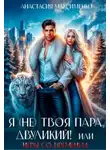 Анастасия Максименко - Я (не) твоя пара, двуликий! или Игры со временем