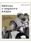 Денис Корсаков - Любовь с первого кадра. Лица и роли: легенды нашего кино