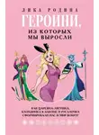 Лика Родина - Героини, из которых мы выросли. Как Царевна-Лягушка, Блондинка в законе и Русалочка сформировали нас и мир вокруг
