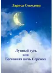 Лариса Соколова - Лунный гусь, или Бессонная ночь Серёжки