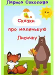 Лариса Соколова - Сказки про маленькую лисичку