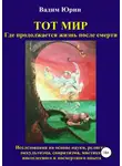 Вадим Юрин - Тот Мир, Где продолжается жизнь после смерти
