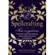 Постер книги Spellcrafting. Как создавать и творить свои собственные чары и увеличить силу своей магии