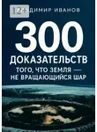 Владимир Иванов - 300 доказательств того, что Земля – не вращающийся шар