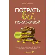 Постер книги Потрать всё, пока живой. Новая философия денег для тех, кто хочет жить счастливо