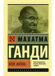 Махатма Карамчанд Ганди - Моя жизнь, или История моих экспериментов с истиной