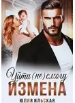 Юлия Ильская - Измена. Уйти (не) смогу