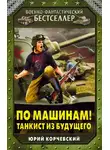 Юрий Корчевский - По машинам! Танкист из будущего
