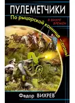 Федор Вихрев - Пулеметчики. По рыцарской коннице – огонь!