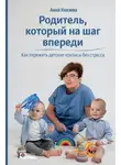 Анна Князева - Родитель, который на шаг впереди. Как пережить детские кризисы без стресса