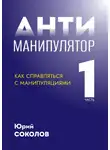 Юрий Соколов - Антиманипулятор. Часть 1: Как справляться с манипуляциями
