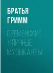 Якоб и Вильгельм Гримм - Бременские уличные музыканты