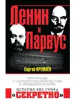 Сергей Кремлев - Ленин и Парвус. Вся правда о «пломбированном вагоне» и «немецком золоте»