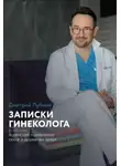Дмитрий Лубнин - Записки гинеколога: о женской психологии, сексе и душевных делах