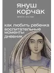 Януш Корчак - Как любить ребенка. Воспитательные моменты. Дневник