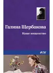 Галина Щербакова - Наше нищенство