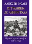 Алексей Исаев - От границы до Ленинграда. Правда против мифов о 1941 годе