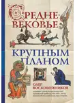 Олег Воскобойников - Средневековье крупным планом
