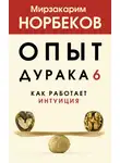 Мирзакарим Норбеков - Опыт дурака 6. Как работает интуиция